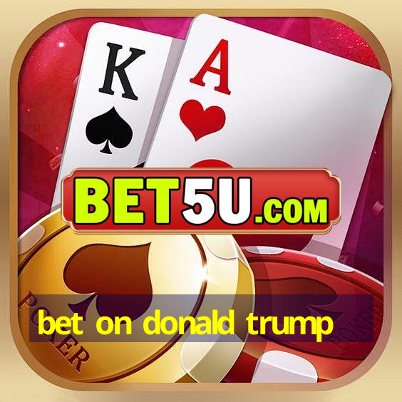 bet on donald trump