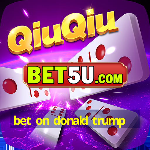 bet on donald trump