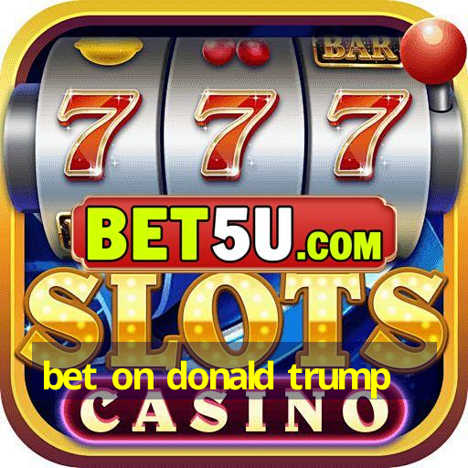 bet on donald trump