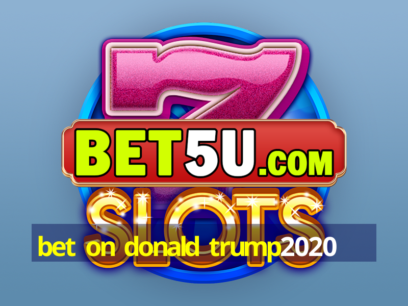 bet on donald trump2020