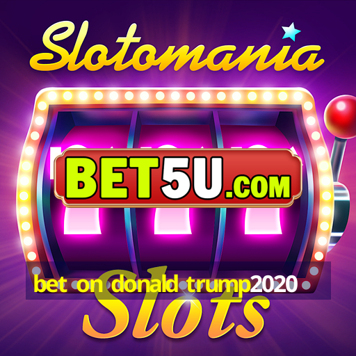 bet on donald trump2020