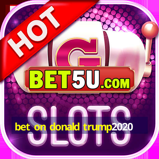 bet on donald trump2020