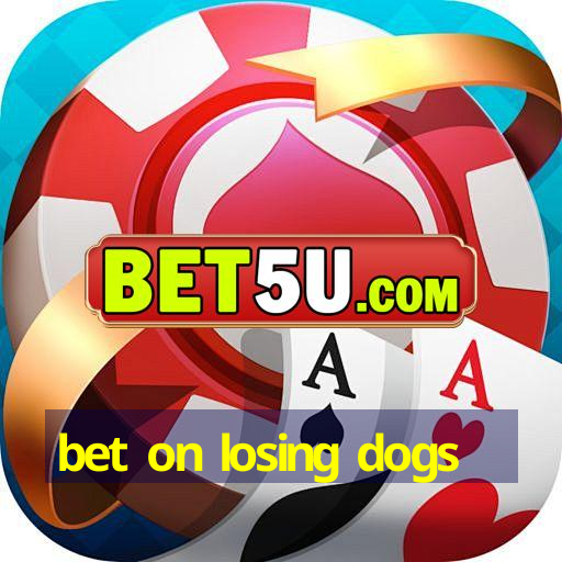 bet on losing dogs