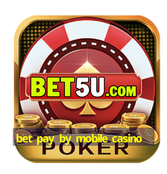 bet pay by mobile casino