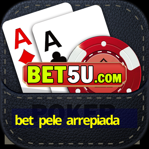 bet pele arrepiada