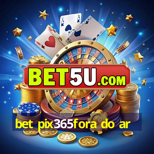 bet pix365fora do ar