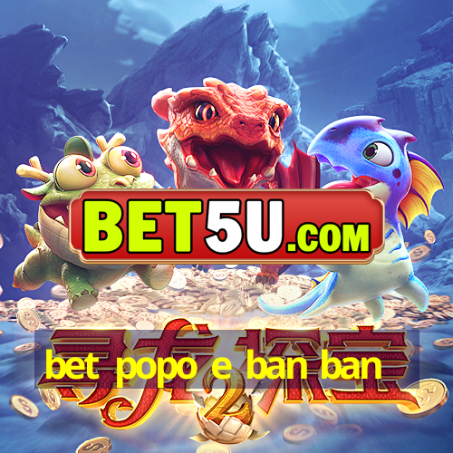 bet popo e ban ban