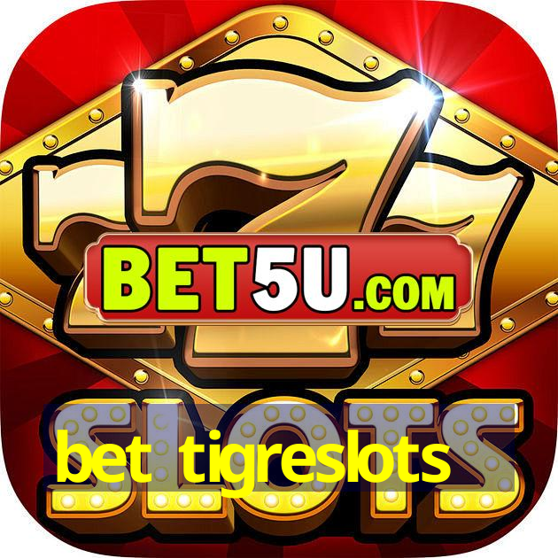 bet tigreslots