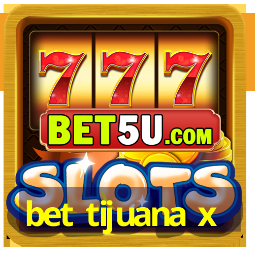 bet tijuana x