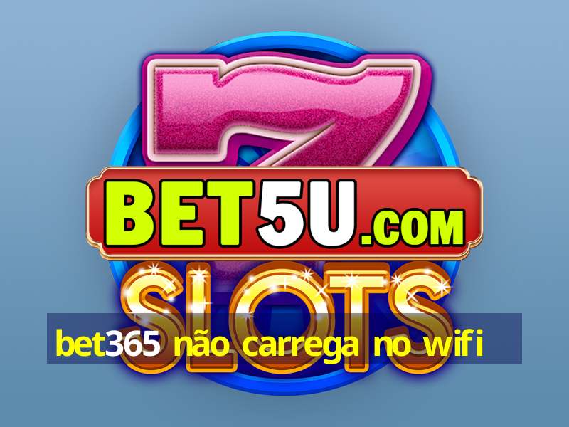 bet365 não carrega no wifi