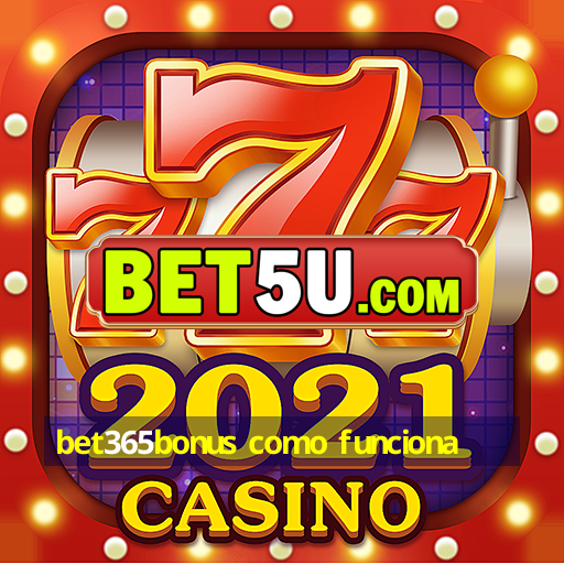 bet365bonus como funciona