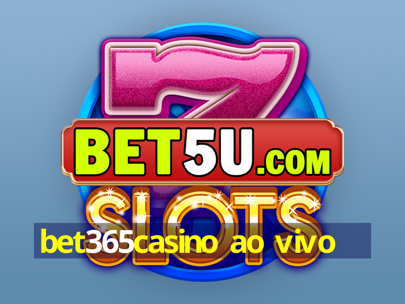 bet365casino ao vivo