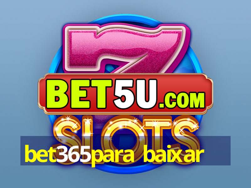 bet365para baixar