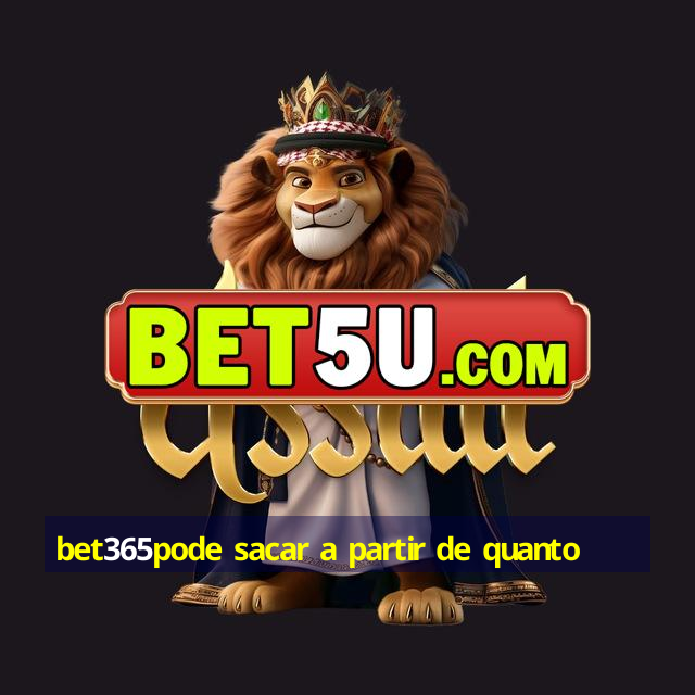 bet365pode sacar a partir de quanto