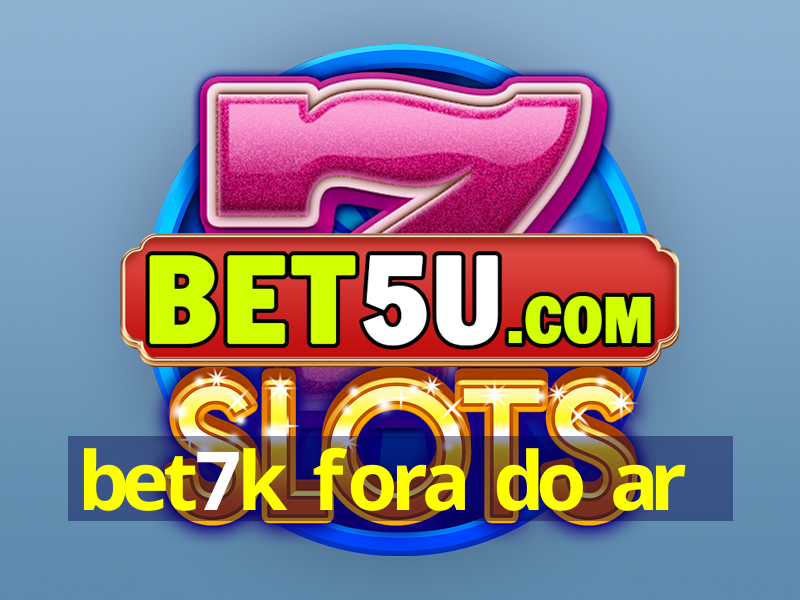 bet7k fora do ar