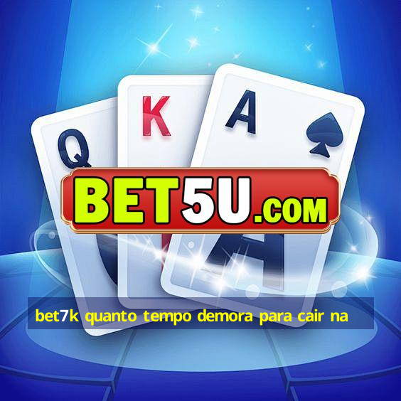 bet7k quanto tempo demora para cair na