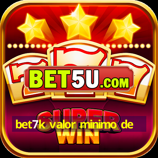 bet7k valor minimo de