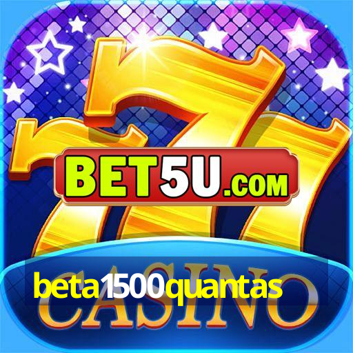 beta1500quantas