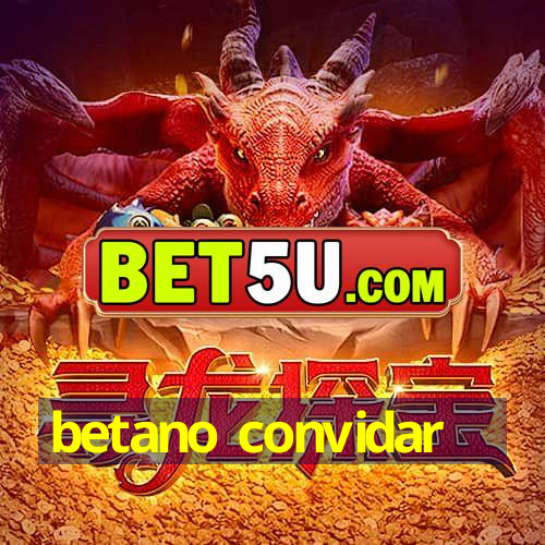 betano convidar