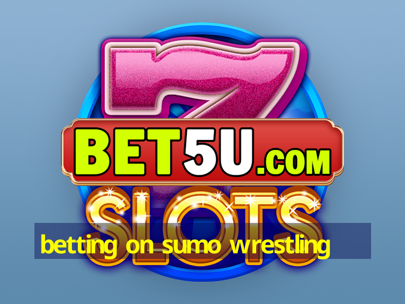 betting on sumo wrestling