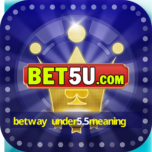 betway under5.5meaning