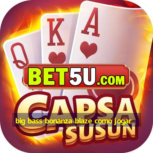 big bass bonanza blaze como jogar