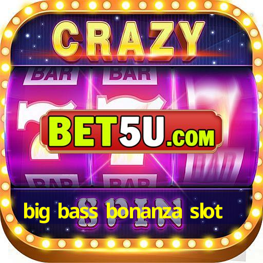 big bass bonanza slot