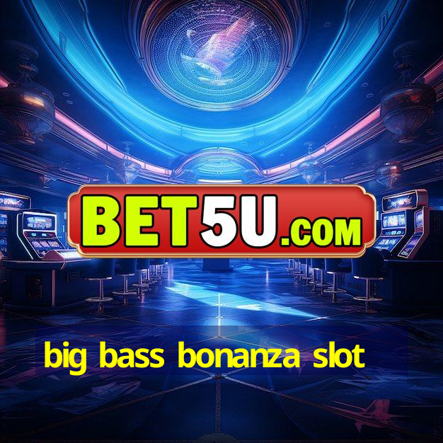 big bass bonanza slot