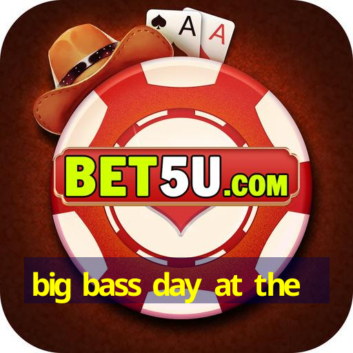 big bass day at the