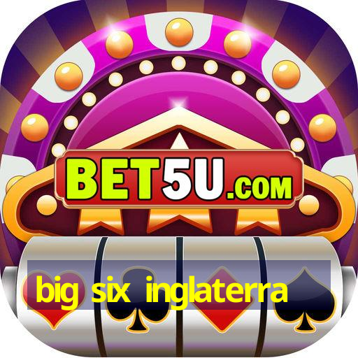 big six inglaterra