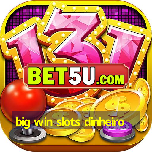 big win slots dinheiro