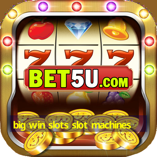 big win slots slot machines