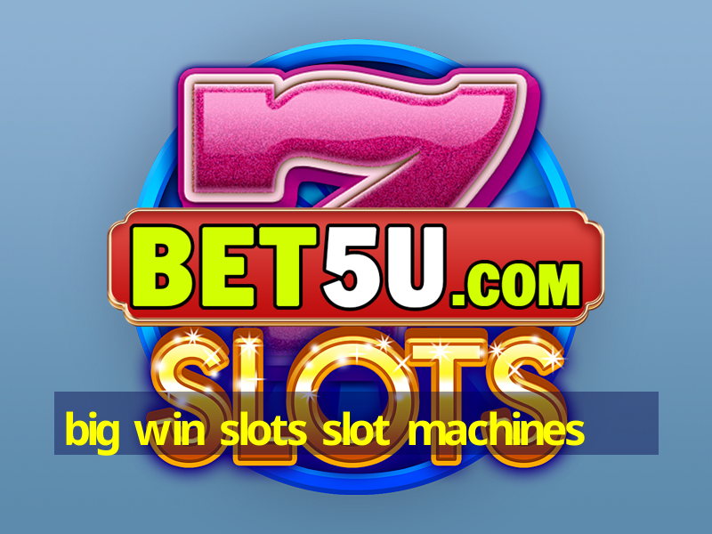 big win slots slot machines