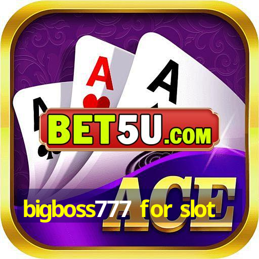 bigboss777 for slot