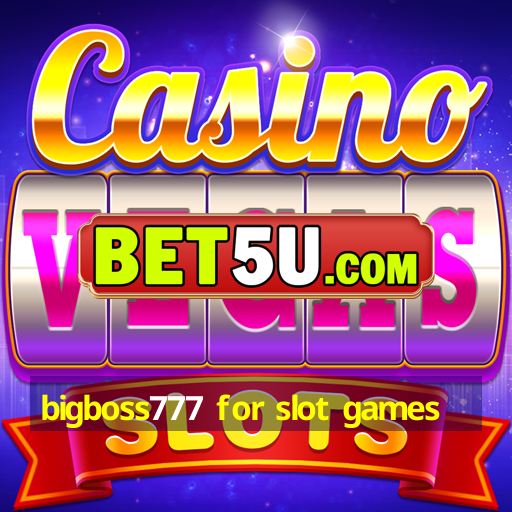 bigboss777 for slot games