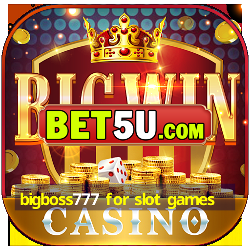 bigboss777 for slot games