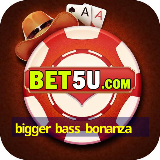 bigger bass bonanza