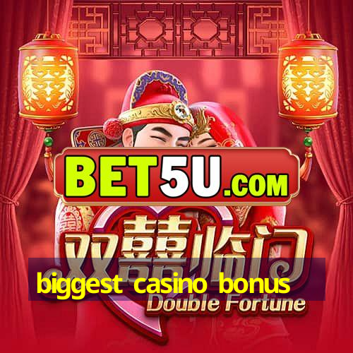 biggest casino bonus