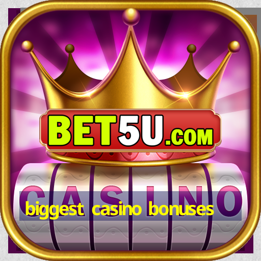 biggest casino bonuses