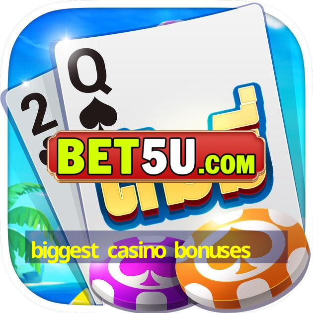 biggest casino bonuses