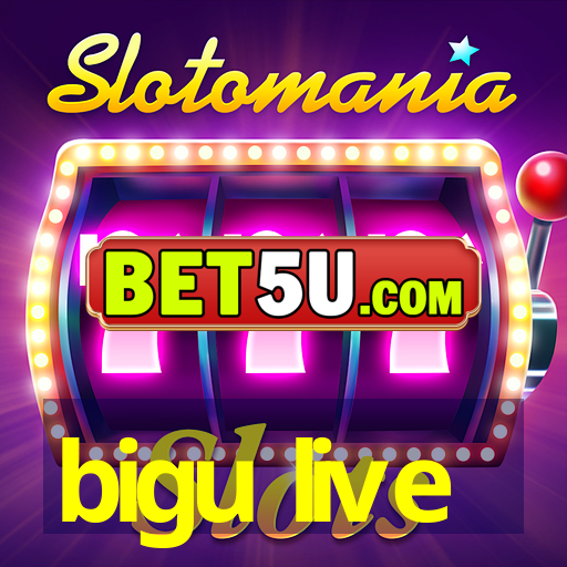 bigu live