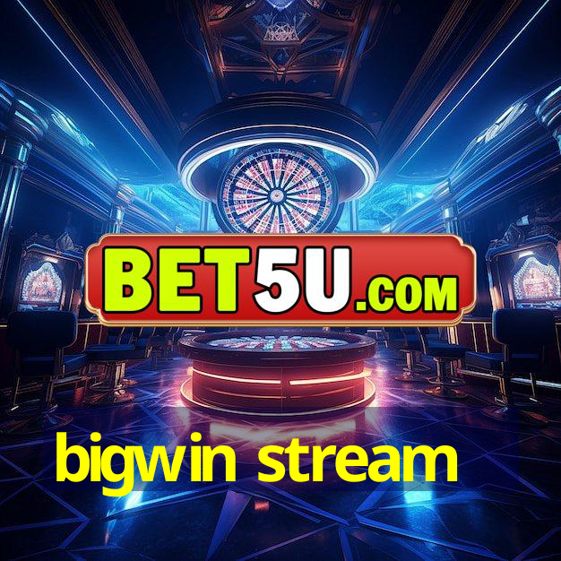 bigwin stream