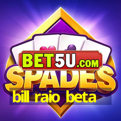 bill raio beta