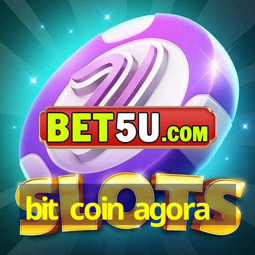 bit coin agora