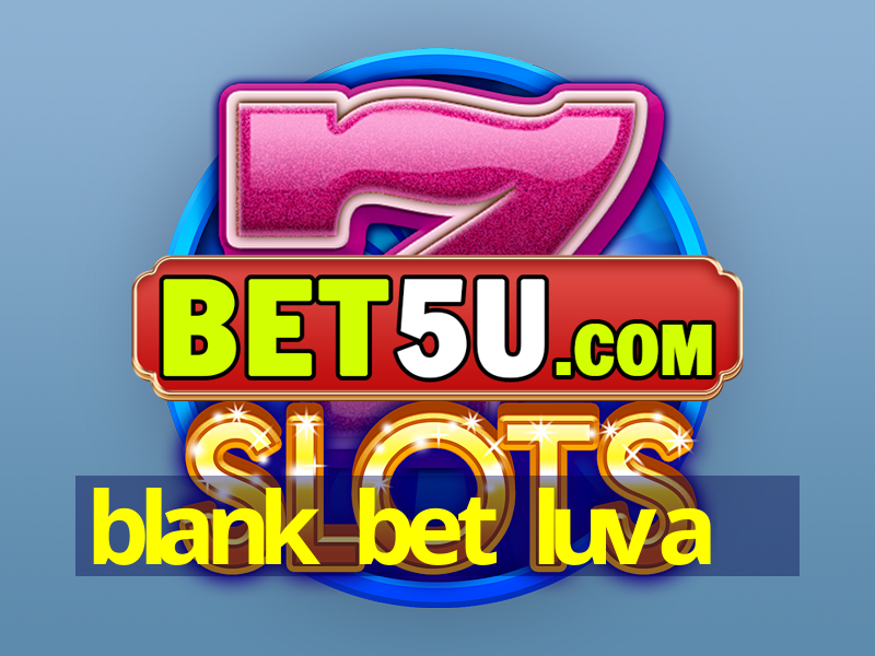 blank bet luva