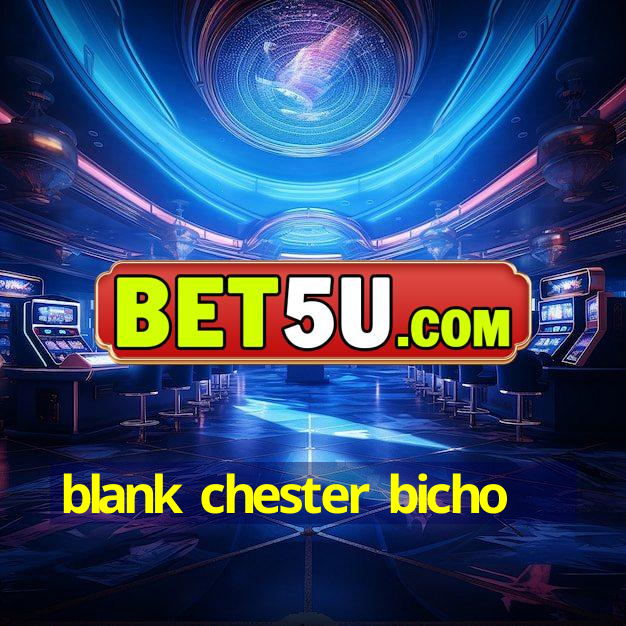 blank chester bicho