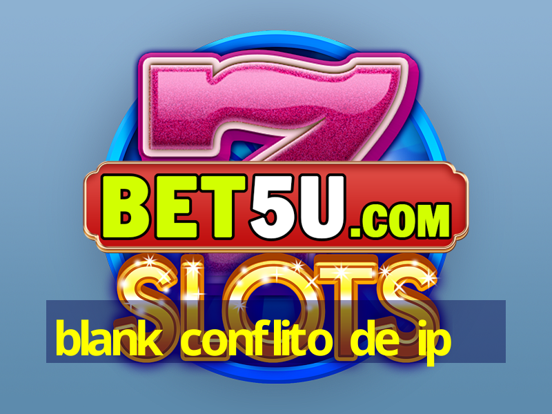 blank conflito de ip