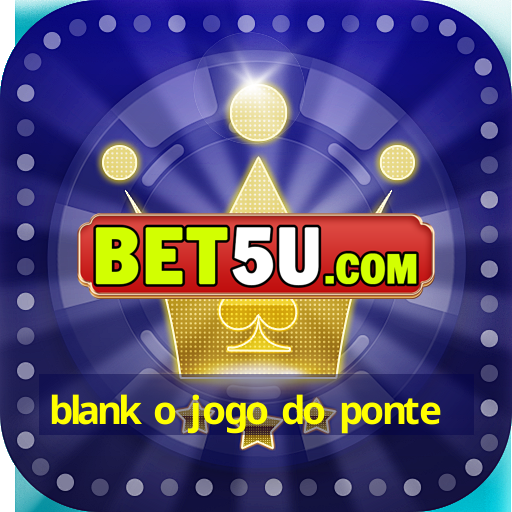 blank o jogo do ponte