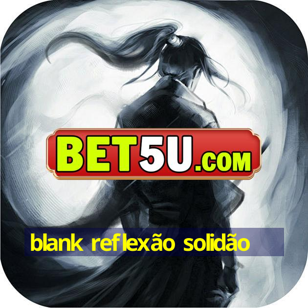 blank reflexão solidão