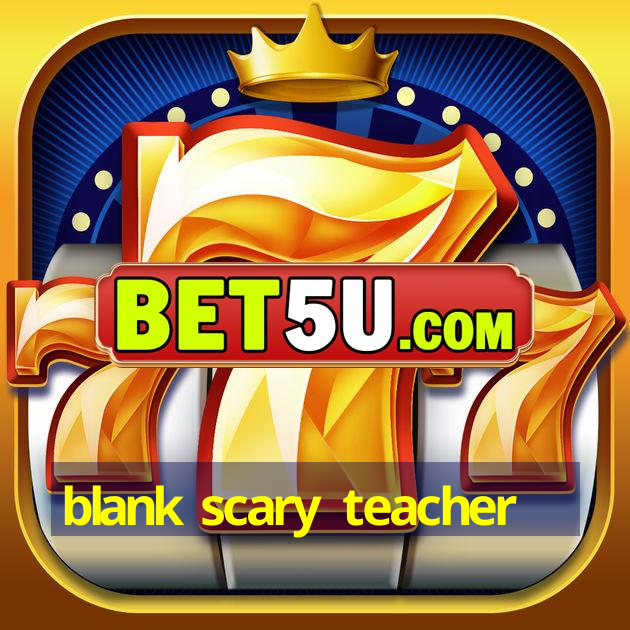 blank scary teacher